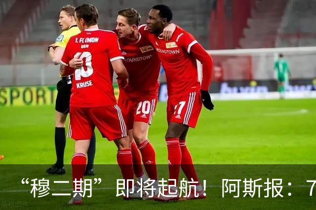 “穆二期”即将起航！阿斯报：7月13日，穆帅将率队开启季前训练