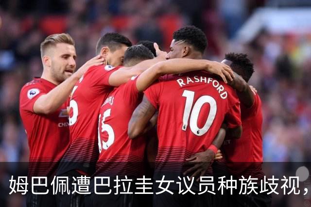 姆巴佩遭巴拉圭女议员种族歧视，法国足协声援：言论令人发指，绝对不可接受